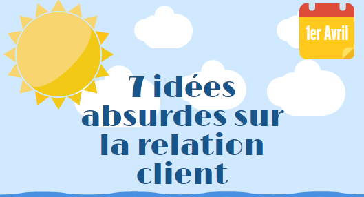 [Infographie] 7 Idées absurdes sur la relation client