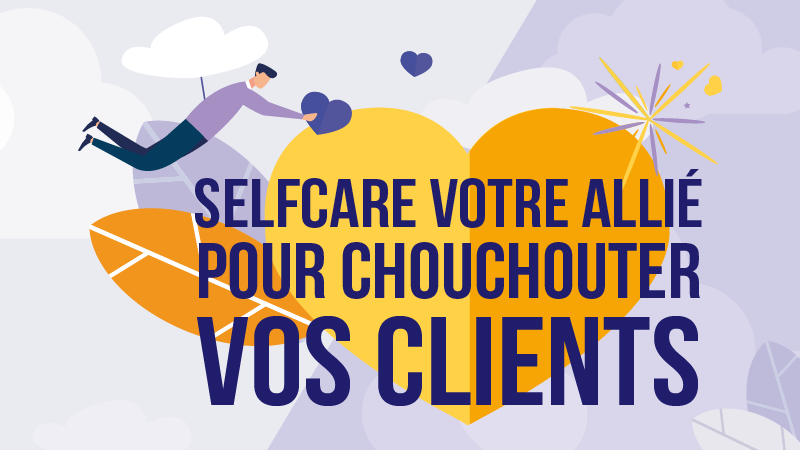 Le selfcare, votre allié pour chouchouter vos clients