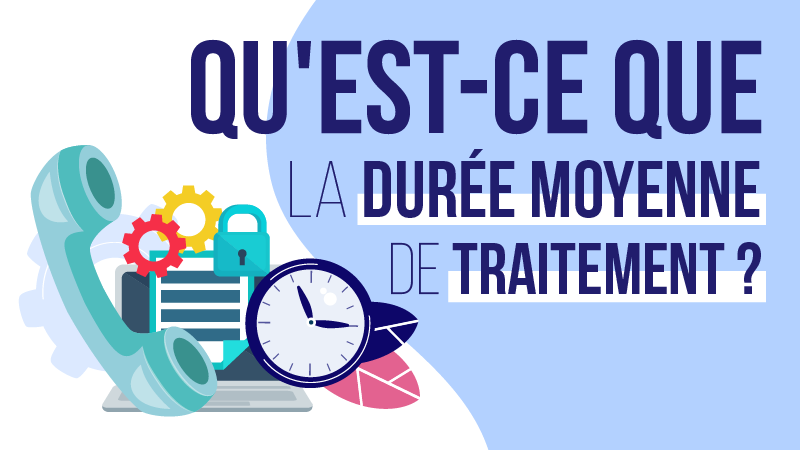 Qu'est-ce que la durée moyenne de traitement ?