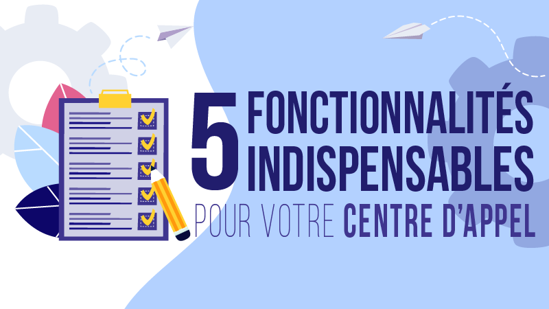 Les 5 fonctionnalités indispensable pour votre centre d'appel