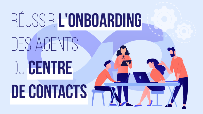 onboarding agents du centre de contacts